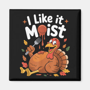Funny Turkey I Like It Moist Thanksgiving Men Wome Magnet