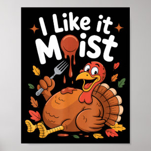 Funny Turkey I Like It Moist Thanksgiving Men Wome Poster