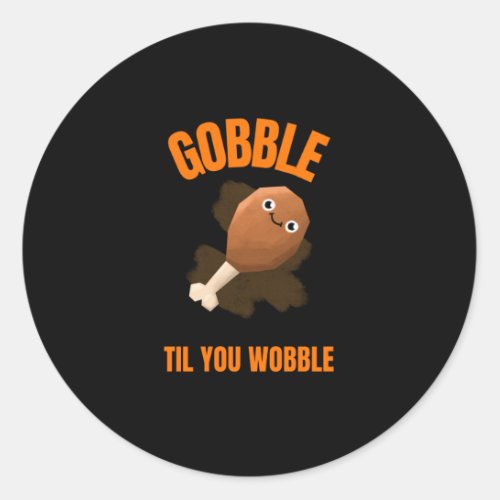 Funny Turkey Leg Gobble Til You Wobble Classic Round Sticker