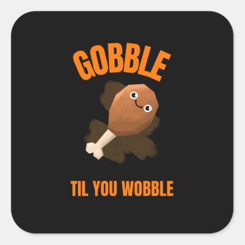 Funny Turkey Leg Gobble Til You Wobble Square Sticker