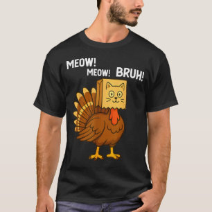 Funny Turkey Meow Thanksgiving Fake Cat Meow Bruh  T-Shirt