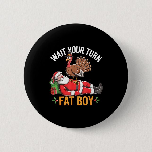 Funny Turkey Santa Wait Your Turn Fat Boy Thanksgi Button (Front)
