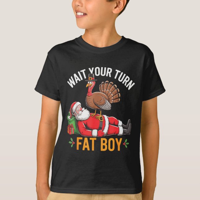 Funny Turkey Santa Wait Your Turn Fat Boy Thanksgi T-Shirt (Front)