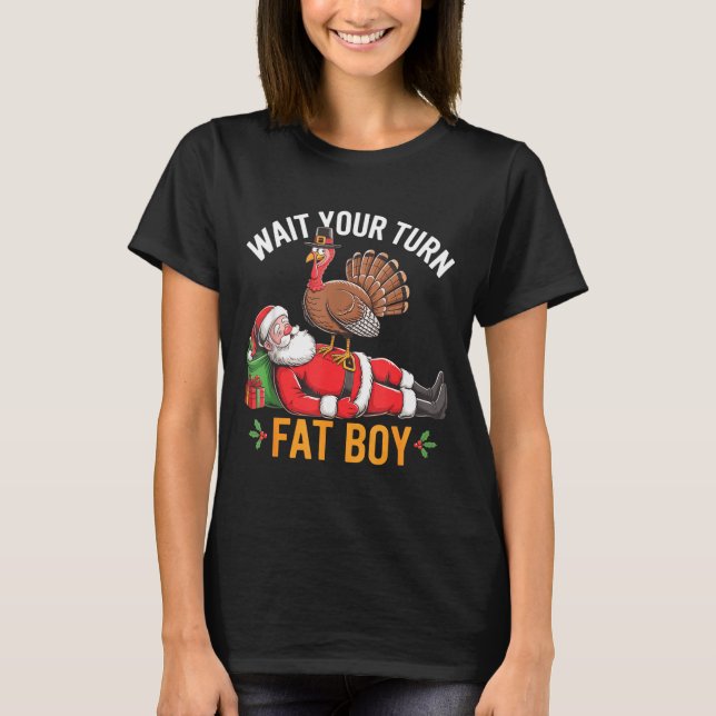 Funny Turkey Santa Wait Your Turn Fat Boy Thanksgi T-Shirt (Front)