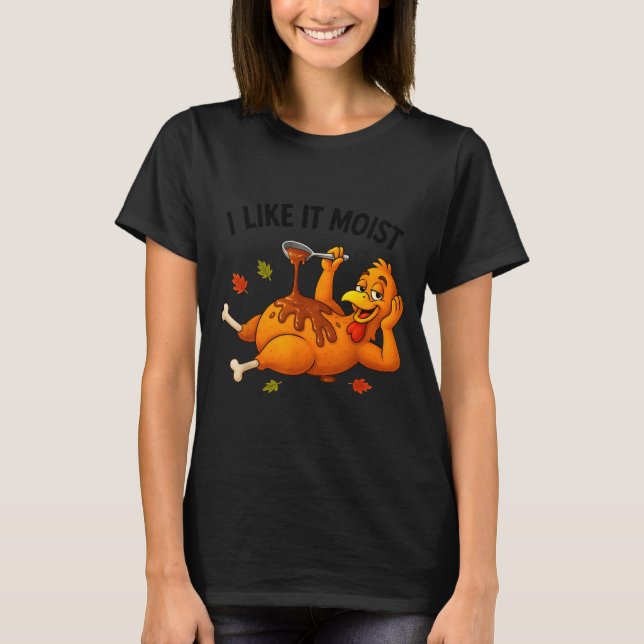 Funny Turkey Thanksgiving I Like It Moist Adult Wo T-Shirt (Front)