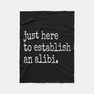 Funny Tv True Crime Just Here To Establish An Alib Fleece Blanket