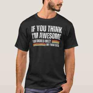 Funny Twin Sister If You Think I'm Awesome T-Shirt