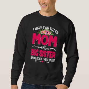 Funny Two Titles Mom And Big Sister Cute Flower Mo Sweatshirt