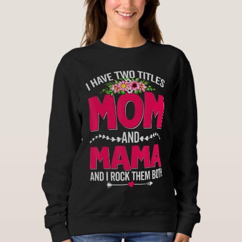Funny Two Titles Mom And Mama Cute Flower Mothers Sweatshirt