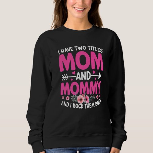 Funny Two Titles Mom And Mommy Cute Flower Mother Sweatshirt