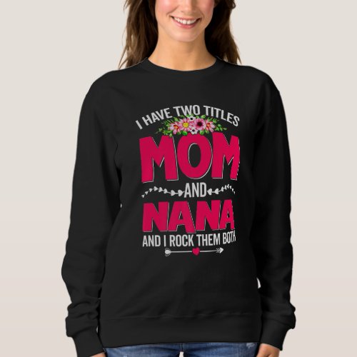 Funny Two Titles Mom And Nana Cute Flower Mothers Sweatshirt