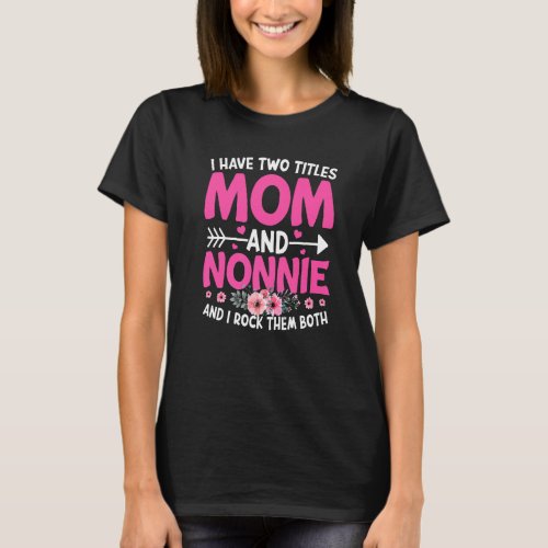 Funny Two Titles Mom And Nonnie Cute Flower Mother T_Shirt