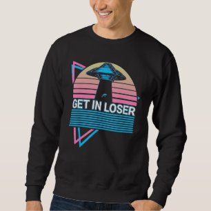 Funny Ufo Alien Astronomy Aliens Get In Loser Sweatshirt