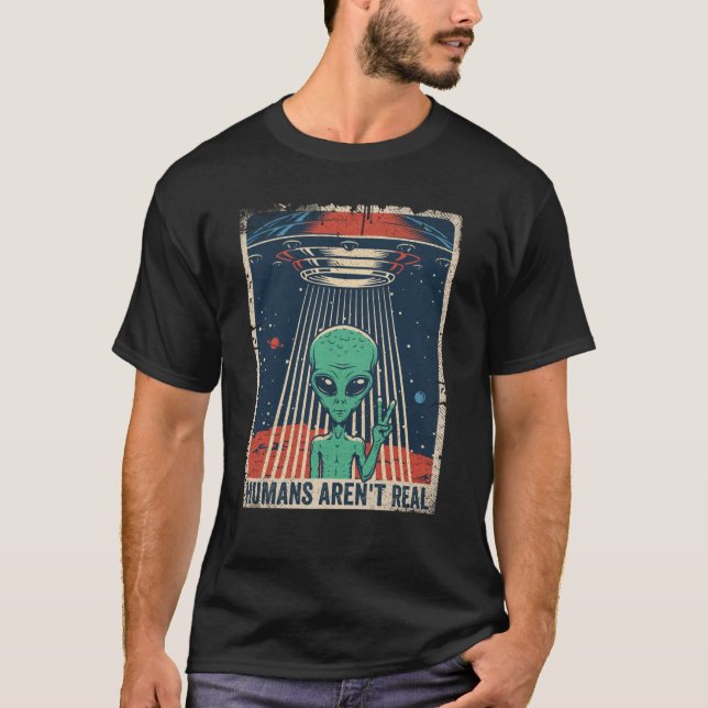 Funny UFO Alien Humans Aren't Real T-Shirt (Front)