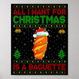 Funny Ugly All I Want For Christmas Is A Baguette  Poster
