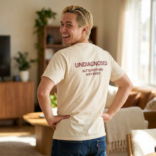 Funny Undiagnosed But Something Ain't Right T-Shirt