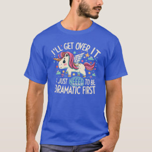 Funny Unicorn Quote Ill Get Over It I Just Needo B T-Shirt