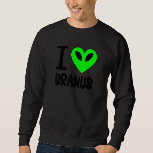 Funny Uranus Gag  Space Planet I Love Uranus Sweatshirt