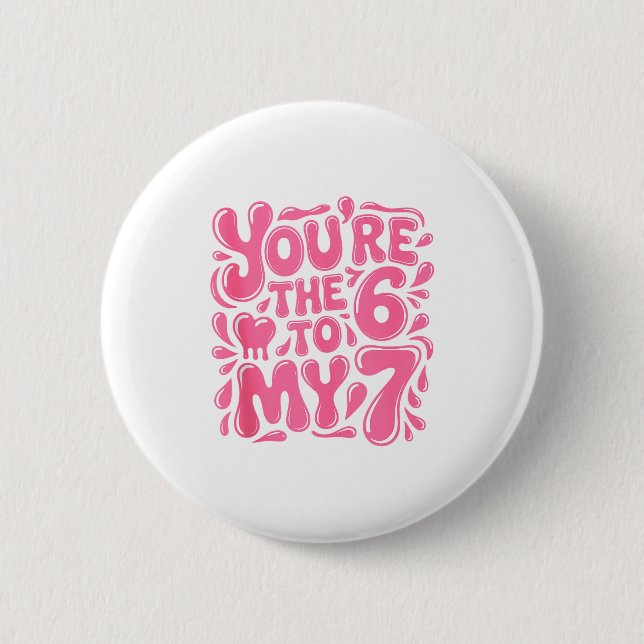 Funny Valentines Day 67 Meme Couples You're The 6  Button (Front)