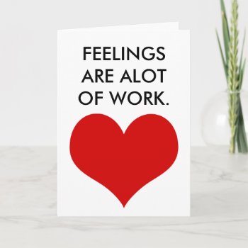 Funny Valentine's Day Feelings Are Alot Of Work Holiday Card by MoeWampum at Zazzle