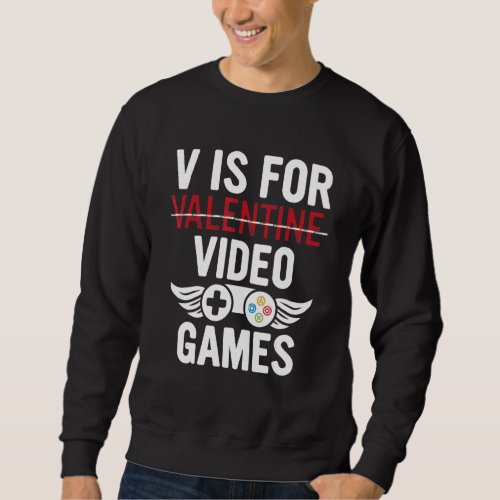 Funny Valentines Day Gamer Quote V Is For Video Ga Sweatshirt