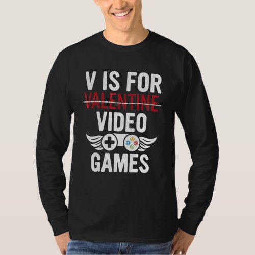 Funny Valentines Day Gamer Quote V Is For Video Ga T_Shirt