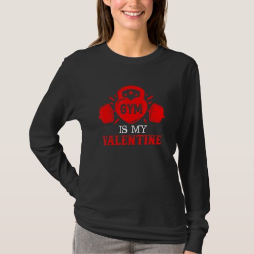 Funny Valentines Day Quotes Gym Is My Valentines D T_Shirt