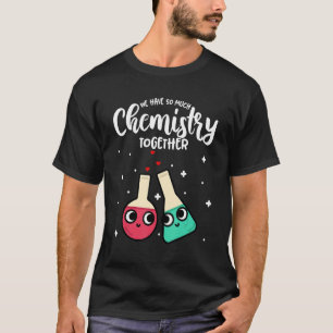 Funny Valentine's Day We Have So Much Chemistry To T-Shirt