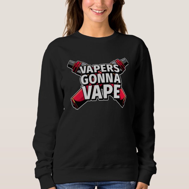 Funny Vapers Gonna Vape Electronic Cigarette Vape Sweatshirt (Front)