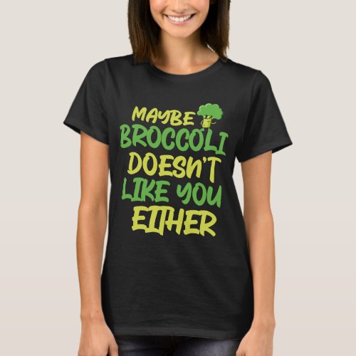 Funny Vegan Quotes Maybe Broccoli Doesnt Like You  T_Shirt