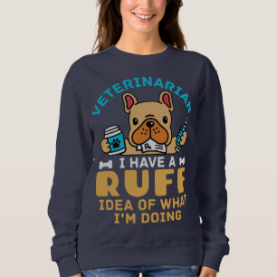 Funny Veterinarian Rough Idea of What I'm Doing  Sweatshirt