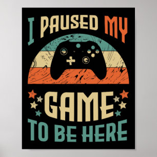 Funny Video Gamer Humor Joke I Paused My Game To B Poster