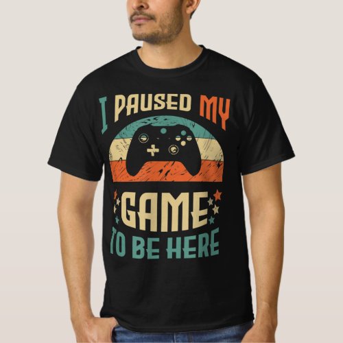 Funny Video Gamer Humor Joke I Paused My Game to B T_Shirt
