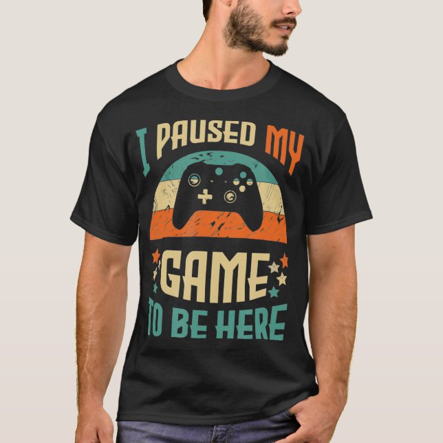 Funny Video Gamer Humor Joke I Paused My Game to B T-Shirt (Front)