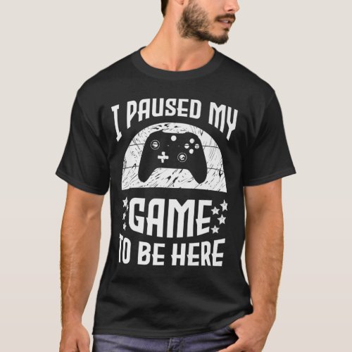 Funny Video Gamer Humor Joke I Paused My Game To B T_Shirt