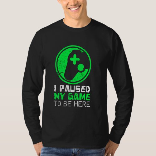 Funny Video Gamer I Paused My Game To Be Here Gami T_Shirt