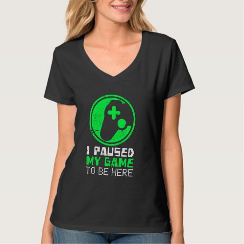 Funny Video Gamer I Paused My Game To Be Here Gami T_Shirt