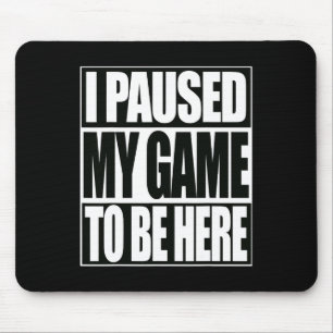 Funny Video Games I Paused My Game To Be Here 1 Mouse Pad