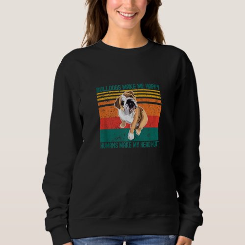 Funny vintage Bulldogs made me happy Human make my Sweatshirt