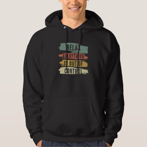 Funny Vintage Relax Everything Is Out Of Control V Hoodie