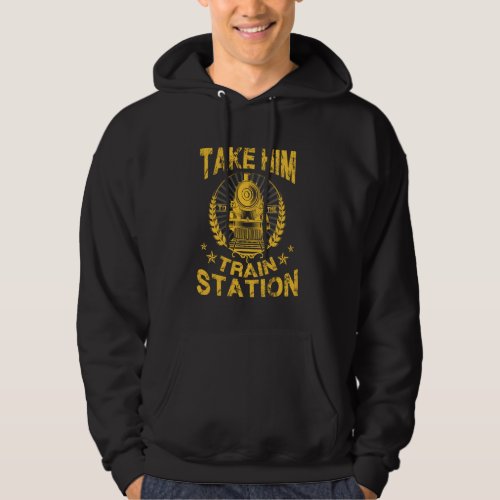 Funny Vintage Style Take Him To The Train Station Hoodie
