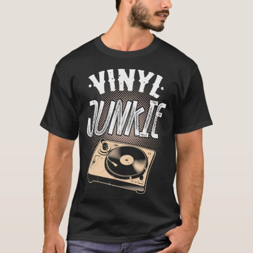 Funny Vinyl Junkie Gift For Music Record Lover Men T_Shirt