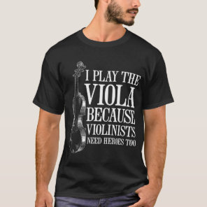 Funny Viola Player Because Violinists Need Heroes T-Shirt