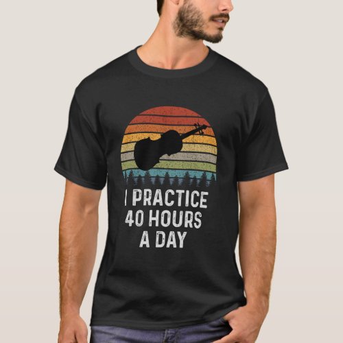 Funny Violin Gifts I Practice 40 Hours Per Day Vio T_Shirt