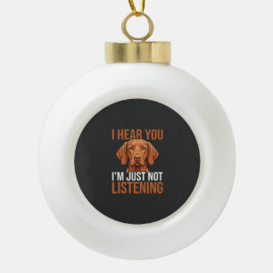Funny Vizsla Not Listening Dog Quote Ceramic Ball Christmas Ornament