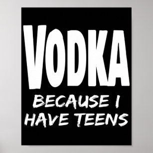 Funny Vodka Because I Have Teens Parent Mom Dad Poster
