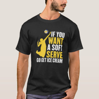 Funny Volleyball If You Want A Soft Serve Go Get I T-Shirt