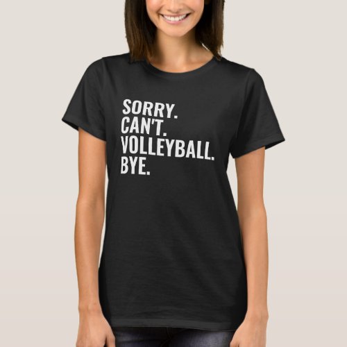 Funny Volleyball Saying Sorry Cant Volleyball Bye T_Shirt