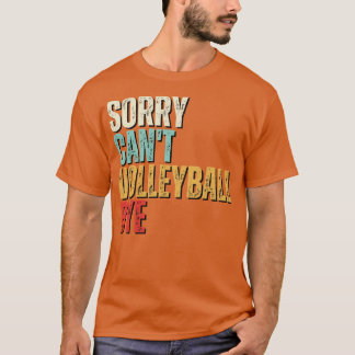 Funny Volleyball Sorry Cant Volleyball Bye Volleyb T-Shirt