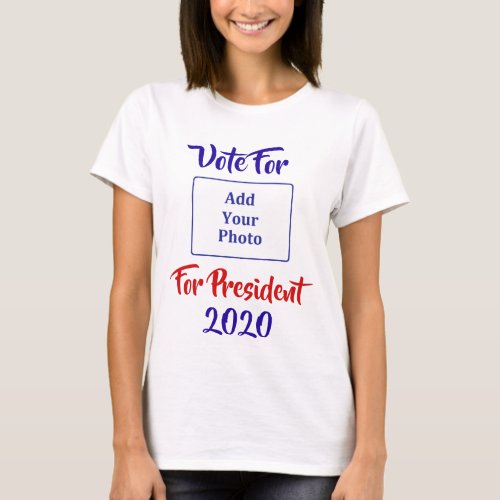 Funny Vote For Add your photo 2020 Election T_Shirt